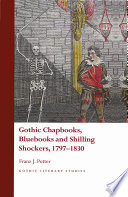 Gothic chapbooks, bluebooks and shilling shockers, 1797-1830 / Franz J. Potter.