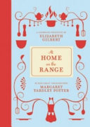 At home on the range / a cookbook presented by Elizabeth Gilbert, by her great-grandmother Margaret Yardley Potter.