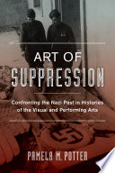 Art of suppression : confronting the Nazi past in histories of the visual and performing arts /