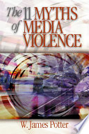 The 11 myths of media violence /