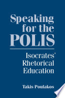 Speaking for the polis : Isocrates' rhetorical education / Takis Poulakos.