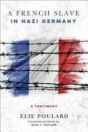A French slave in Nazi Germany : a testimony / Elie Poulard ; translated and edited by Jean V. Poulard.