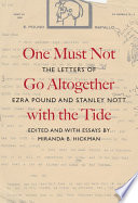 One must not go altogether with the tide the letters of Ezra Pound and Stanley Nott / edited and with essays by Miranda B. Hickman ; annotations by Robin E. Feenstra with Miranda B. Hickman.