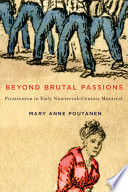 Beyond brutal passions : prostitution in early nineteenth-century Montreal / Mary Anne Poutanen.