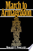 March to Armageddon : the United States and the nuclear arms race, 1939 to the present / Ronald E. Powaski.