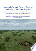 Imperial College Sports Grounds and RMC Land, Harlington : the development of prehistoric and later communities in the Colne Valley and on the Heathrow terraces /