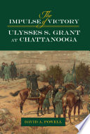 The impulse of victory : Ulysses S. Grant at Chattanooga / David A. Powell.