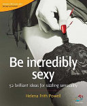Be incredibly sexy : 52 brilliant ideas for sizzling sensuality /