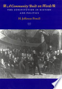 A community built on words : the constitution in history and politics / H. Jefferson Powell.