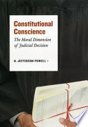 Constitutional conscience : the moral dimension of judicial decision / H. Jefferson Powell.