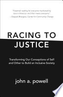 Racing to justice : transforming our conceptions of self and other to build an inclusive society / John A. Powell ; foreword by David R. Roediger.