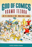 God of comics : Osamu Tezuka and the creation of post-World War II manga /