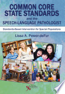 Common Core State Standards and the speech-language pathologist : standards-based intervention for special populations / Lissa A. Power-deFur, PhD, CCC-SLP, ASHA-F.