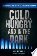 Cold, hungry and in the dark : exploding the natural gas supply myth /