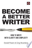 BECOME A BETTER WRITER how to write with clarity and simplicity.