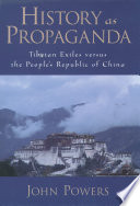 History as Propaganda : Tibetan exiles versus the People's Republic of China / John Powers.
