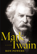 Mark Twain : a life / Ron Powers.