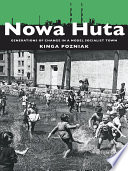 Nowa Huta : generations of change in a model socialist town /