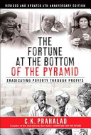 The fortune at the bottom of the pyramid : eradicating poverty through profits / C.K. Prahalad.