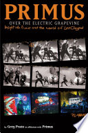 Primus, over the Electric Grapevine : Insight into Primus and the World of Les Claypool /
