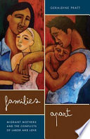 Families apart : migrant mothers and the conflicts of labor and love / Geraldine Pratt.