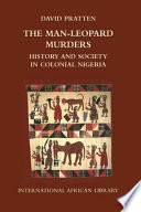The man-leopard murders : history and society in colonial Nigeria / David Pratten.