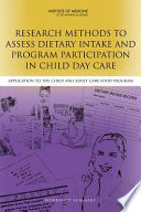 Research methods to assess dietary intake and program participation in child day care : application to the Child and Adult Care Food Program : workshop summary /