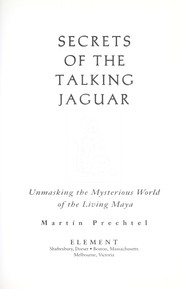 Secrets of the talking jaguar : unmasking the mysterious world of the living Maya /