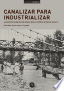 Canalizar para industrializar : la domesticacion del rio Medellin en la primera mitad del siglo xx /