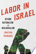 Labor in Israel : beyond nationalism and neoliberalism / Jonathan Preminger.