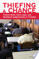 Thiefing a chance : factory work, illicit labor, and neoliberal subjectivities in Trinidad /