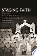 Staging faith : religion and African American theater from the Harlem renaissance to World War II /