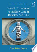 Visual cultures of foundling care in Renaissance Italy /