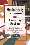 Media-ready feminism and everyday sexism : how US audiences create meaning across platforms /