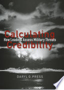 Calculating credibility : how leaders evaluate military threats /