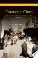 Emotional cities : debates on urban change in Berlin and Cairo, 1860-1910 / Joseph Ben Prestel.