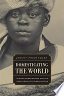 Domesticating the world : African consumerism and the genealogies of globalization /