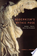 Modernism's mythic pose : gender, genre, solo performance / Carrie J. Preston.