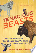 Tenacious beasts : wildlife recoveries that change how we think about animals /