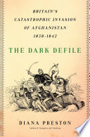 The dark defile : Britain's catastrophic invasion of Afghanistan, 1838-1842 /