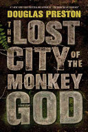 The lost city of the monkey god : a true story / Douglas Preston.