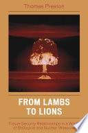 From lambs to lions : future security relationships in a world of biological and nuclear weapons /