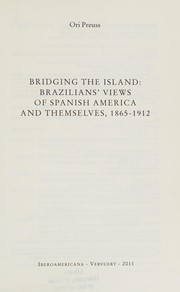 Bridging the island : Brazilians' views of Spanish America and themselves, 1865-1912 / Ori Preuss.