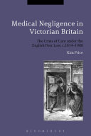 Medical negligence in Victorian Britain : the crisis of care under the English Poor Law, c.1834-1900 /