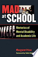 Mad at school : rhetorics of mental disability and academic life / Margaret Price.