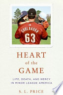 Heart of the game : life, death, and mercy in Minor League America /