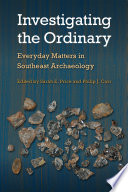 Investigating the ordinary : everyday matters in southeast archaeology /