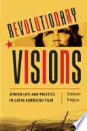 Revolutionary visions : Jewish life and politics in Latin American film /