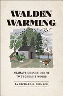 Walden warming : climate change comes to Thoreau's woods / Richard B. Primack.