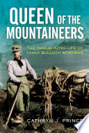 Queen of the mountaineers : the trailblazing life of Fanny Bullock Workman /